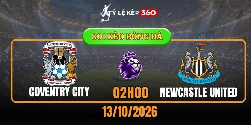 Soi kèo Coventry City vs Newcastle United – Vòng 6, Ngoại hạng Anh 2h00 13/10/2026