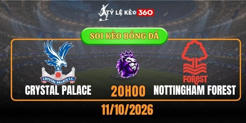 Soi kèo Crystal Palace vs Nottingham Forest – Vòng 6, Ngoại hạng Anh 20h00 11/10/2026